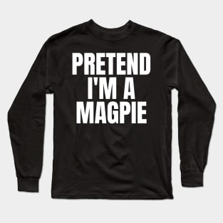 Pretend I'm A Magpie Long Sleeve T-Shirt